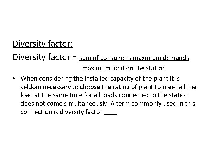 Diversity factor: Diversity factor = sum of consumers maximum demands maximum load on the