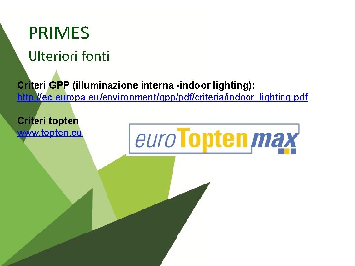 PRIMES Ulteriori fonti Criteri GPP (illuminazione interna -indoor lighting): http: //ec. europa. eu/environment/gpp/pdf/criteria/indoor_lighting. pdf