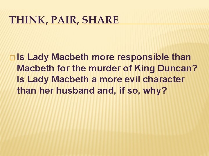 THINK, PAIR, SHARE � Is Lady Macbeth more responsible than Macbeth for the murder