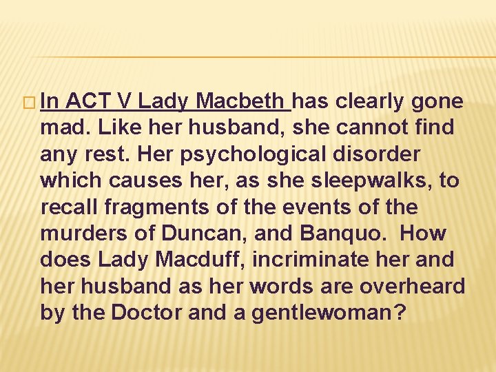 � In ACT V Lady Macbeth has clearly gone mad. Like her husband, she