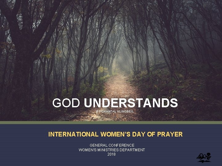 GOD UNDERSTANDS BY CHANTAL KLINGBEIL INTERNATIONAL WOMEN’S DAY OF PRAYER GENERAL CONFERENCE WOMEN'S MINISTRIES