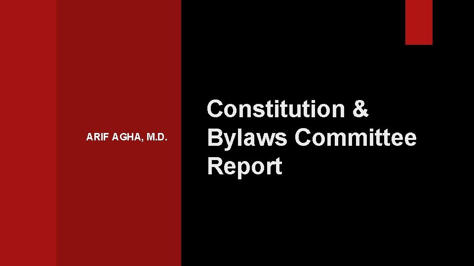 ARIF AGHA, M. D. Constitution & Bylaws Committee Report 