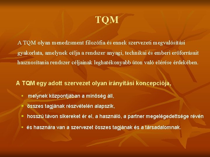 TQM A TQM olyan menedzsment filozófia és ennek szervezeti megvalósítási gyakorlata, amelynek célja a