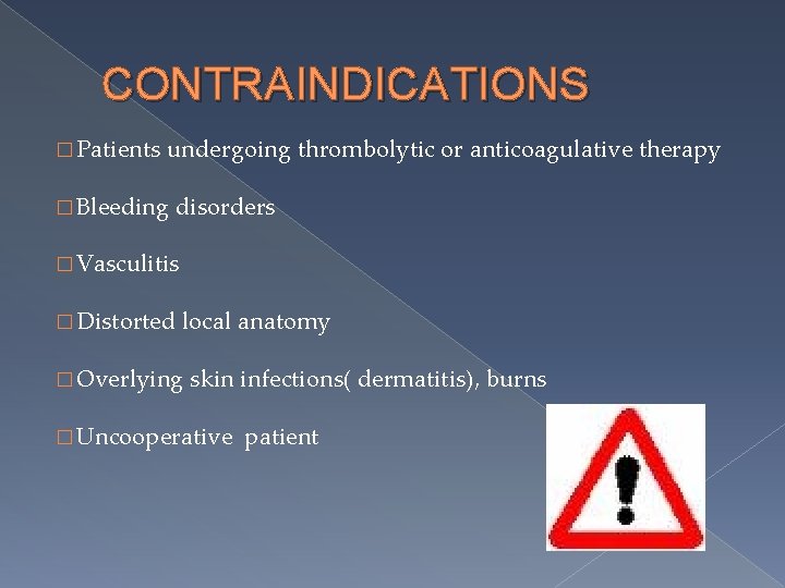 CONTRAINDICATIONS � Patients undergoing thrombolytic or anticoagulative therapy � Bleeding disorders � Vasculitis �