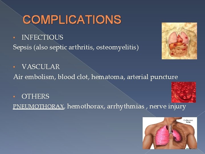 COMPLICATIONS INFECTIOUS Sepsis (also septic arthritis, osteomyelitis) • VASCULAR Air embolism, blood clot, hematoma,