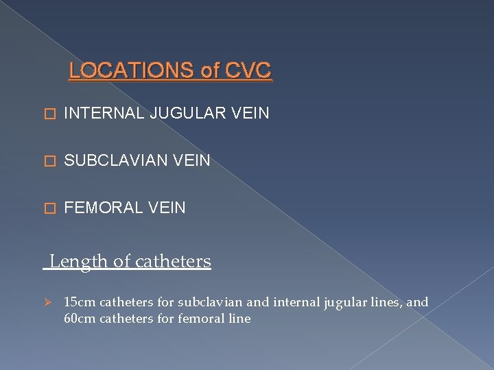 LOCATIONS of CVC � INTERNAL JUGULAR VEIN � SUBCLAVIAN VEIN � FEMORAL VEIN Length