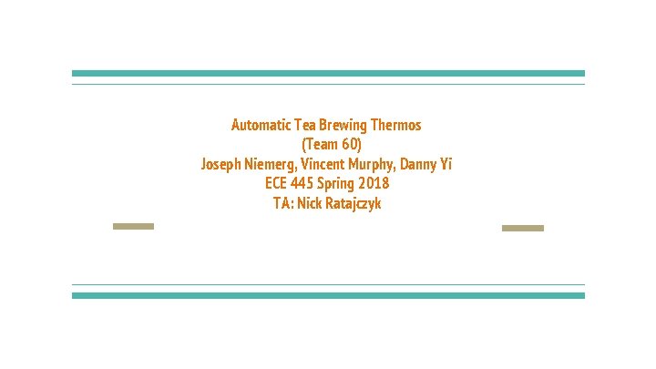 Automatic Tea Brewing Thermos (Team 60) Joseph Niemerg, Vincent Murphy, Danny Yi ECE 445