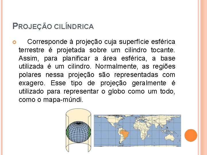 PROJEÇÃO CILÍNDRICA Corresponde à projeção cuja superfície esférica terrestre é projetada sobre um cilindro