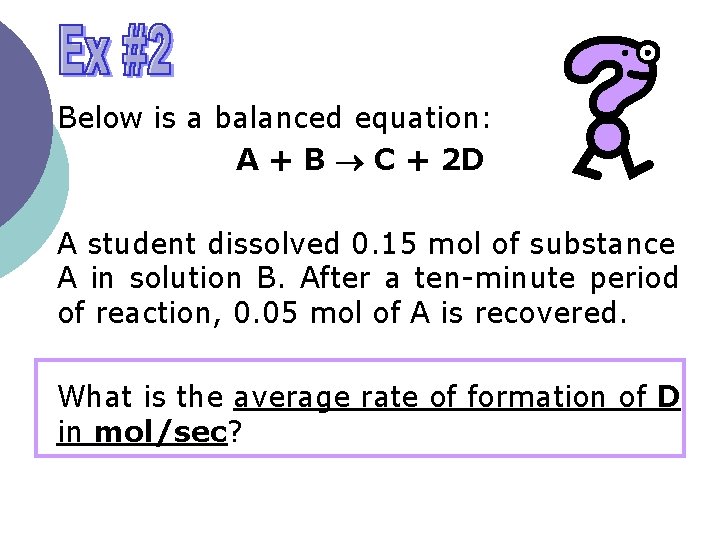 Below is a balanced equation: A + B C + 2 D A student