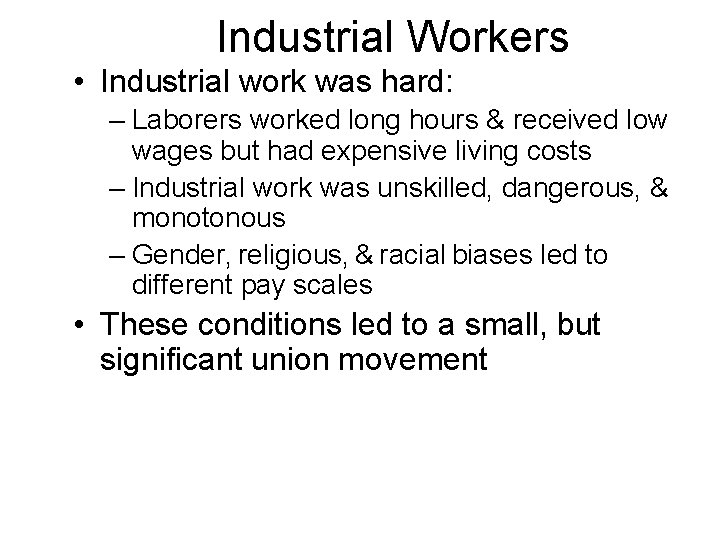 Industrial Workers • Industrial work was hard: – Laborers worked long hours & received