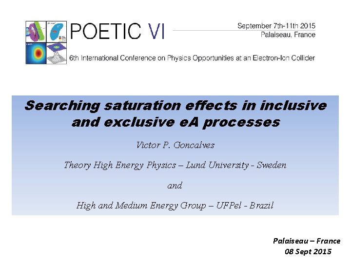 Searching saturation effects in inclusive and exclusive e. A processes Victor P. Goncalves Theory
