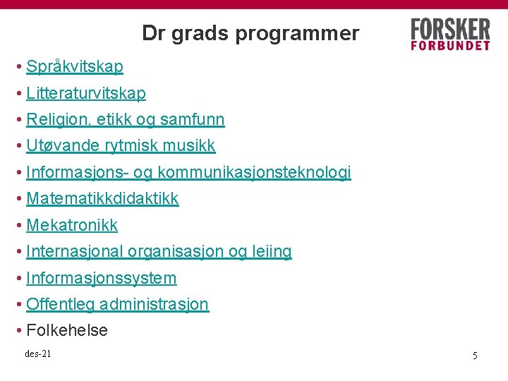 Dr grads programmer • Språkvitskap • Litteraturvitskap • Religion, etikk og samfunn • Utøvande