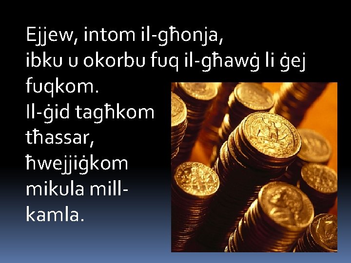 Ejjew, intom il-għonja, ibku u okorbu fuq il-għawġ li ġej fuqkom. Il-ġid tagħkom tħassar,