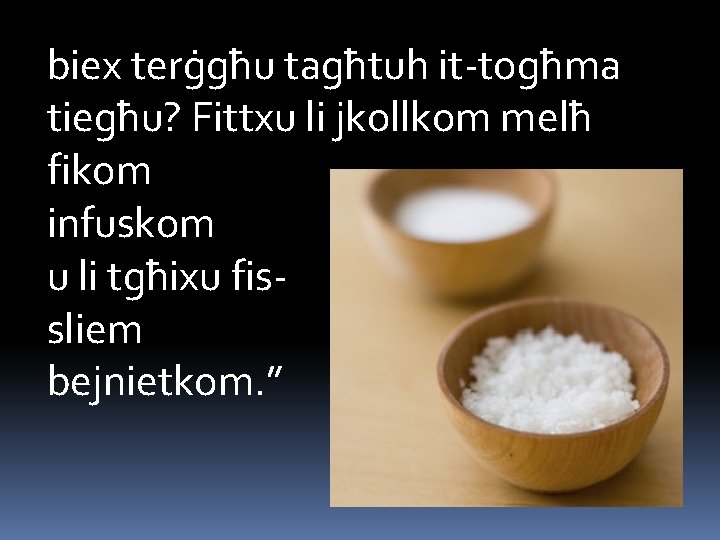 biex terġgħu tagħtuh it-togħma tiegħu? Fittxu li jkollkom melħ fikom infuskom u li tgħixu