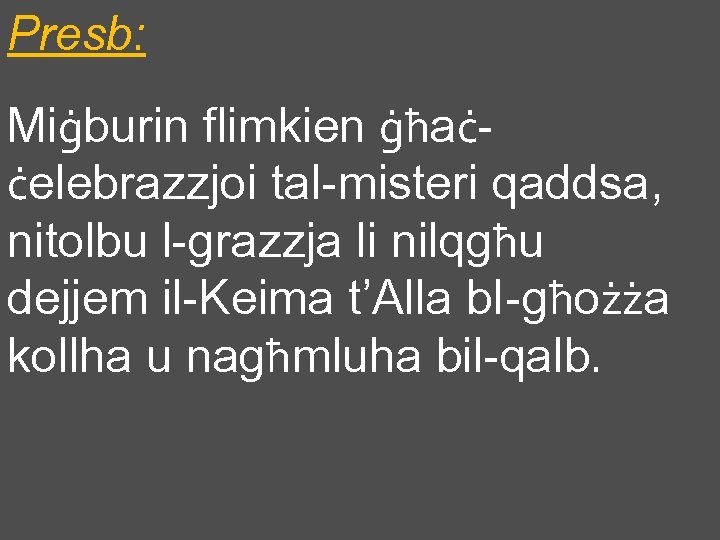 Presb: Miġburin flimkien ġħaċċelebrazzjoi tal-misteri qaddsa, nitolbu l-grazzja li nilqgħu dejjem il-Keima t’Alla b.