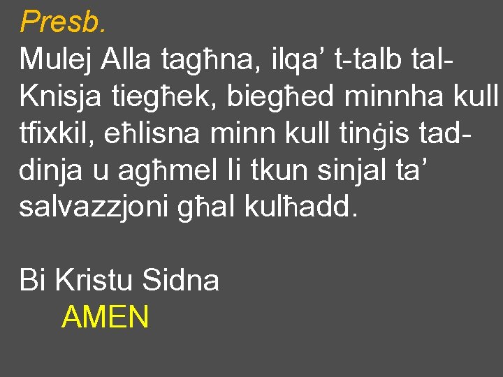 Presb. Mulej Alla tagħna, ilqa’ t-talb tal. Knisja tiegħek, biegħed minnha kull tfixkil, eħlisna