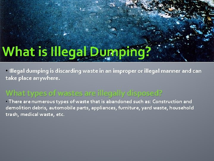 What is Illegal Dumping? • Illegal dumping is discarding waste in an improper or