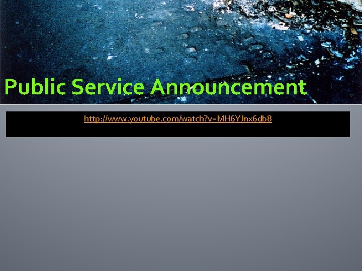 Public Service Announcement http: //www. youtube. com/watch? v=MH 6 YJnx 6 db 8 