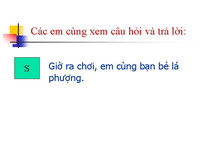 Các em cùng xem câu hỏi và trả lời: S Giờ ra chơi, em