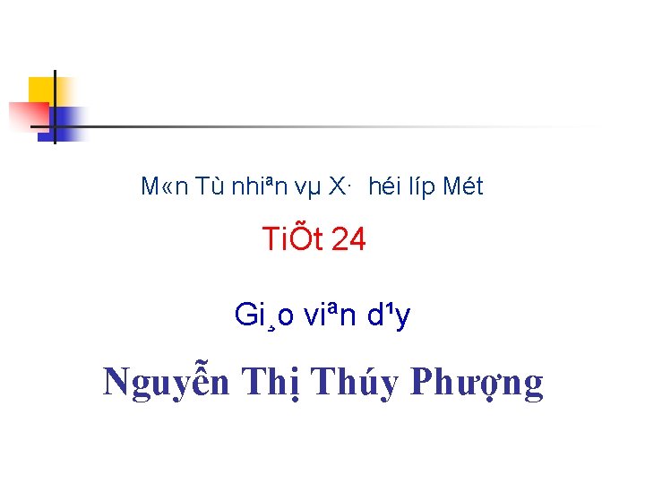 M «n Tù nhiªn vµ X· héi líp Mét TiÕt 24 Gi¸o viªn d¹y