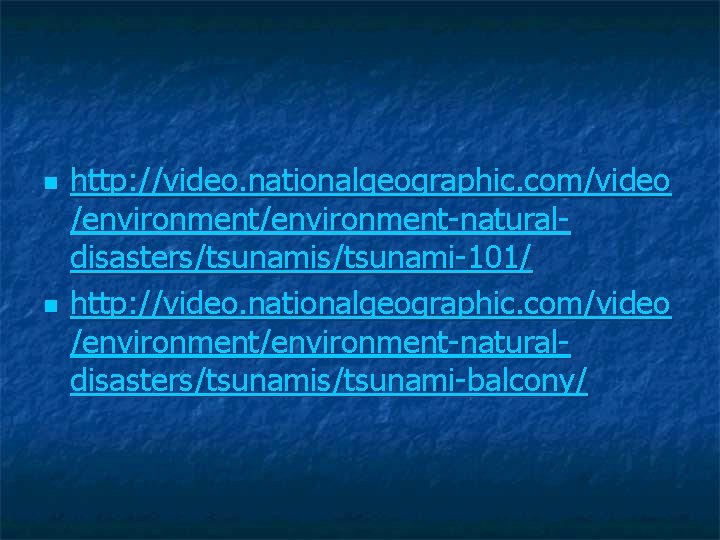 n n http: //video. nationalgeographic. com/video /environment-naturaldisasters/tsunami-101/ http: //video. nationalgeographic. com/video /environment-naturaldisasters/tsunami-balcony/ 