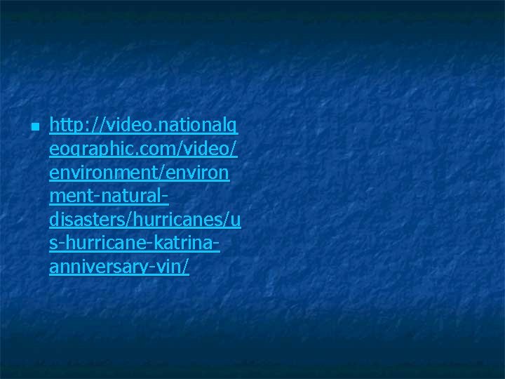 n http: //video. nationalg eographic. com/video/ environment/environ ment-naturaldisasters/hurricanes/u s-hurricane-katrinaanniversary-vin/ 