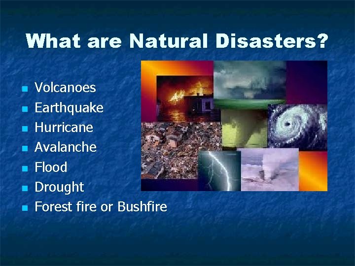 What are Natural Disasters? n n n n Volcanoes Earthquake Hurricane Avalanche Flood Drought