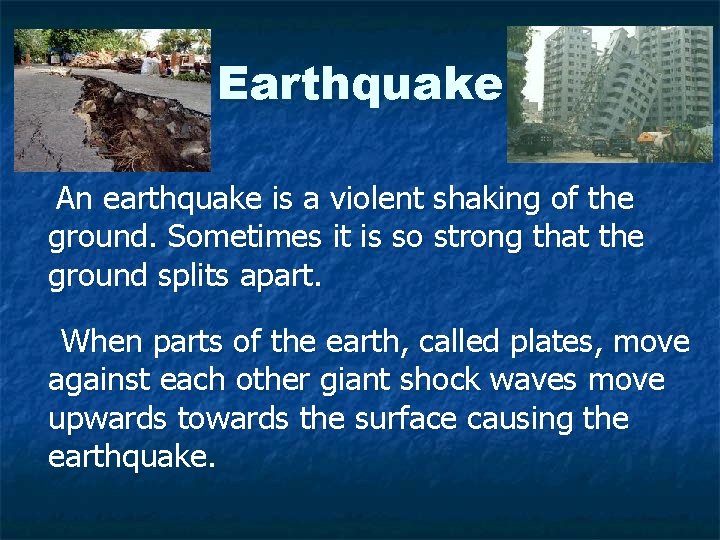 Earthquake An earthquake is a violent shaking of the ground. Sometimes it is so