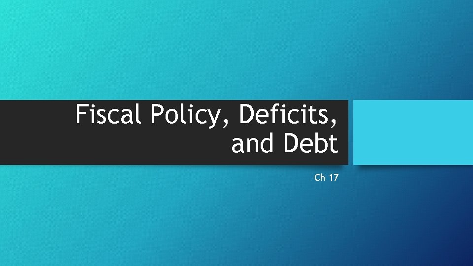 Fiscal Policy, Deficits, and Debt Ch 17 