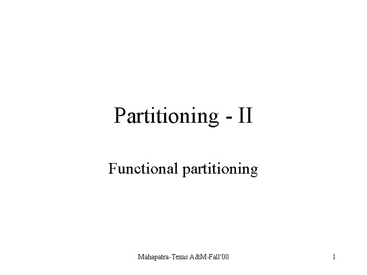 Partitioning - II Functional partitioning Mahapatra-Texas A&M-Fall'00 1 