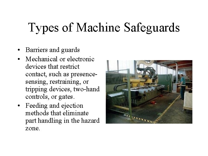 Types of Machine Safeguards • Barriers and guards • Mechanical or electronic devices that
