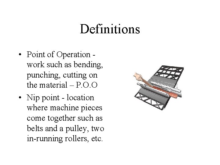 Definitions • Point of Operation work such as bending, punching, cutting on the material