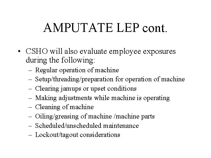 AMPUTATE LEP cont. • CSHO will also evaluate employee exposures during the following: –