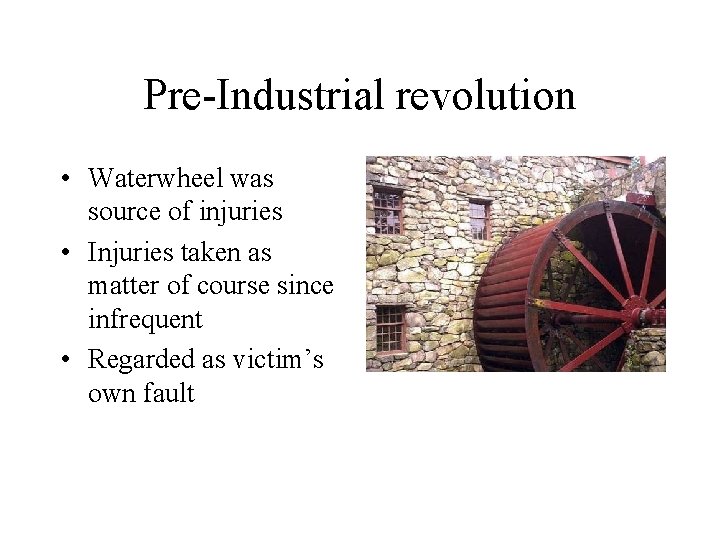 Pre-Industrial revolution • Waterwheel was source of injuries • Injuries taken as matter of