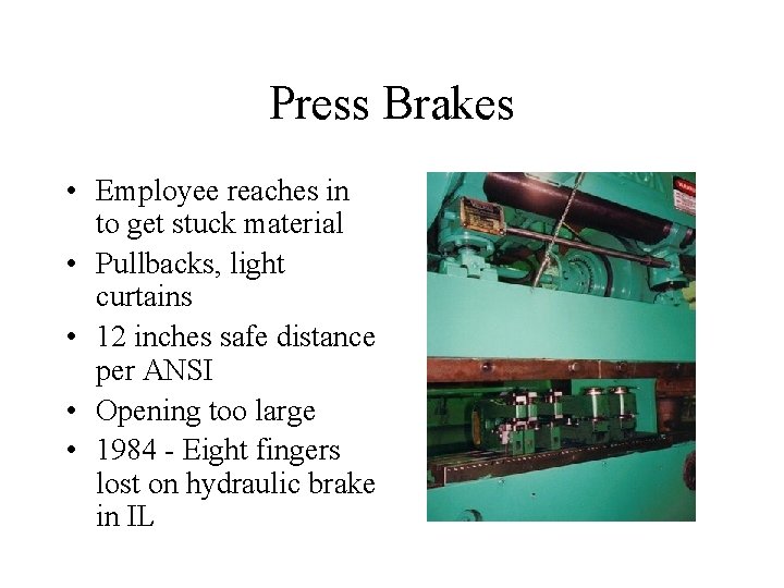 Press Brakes • Employee reaches in to get stuck material • Pullbacks, light curtains