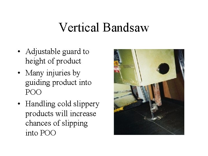 Vertical Bandsaw • Adjustable guard to height of product • Many injuries by guiding