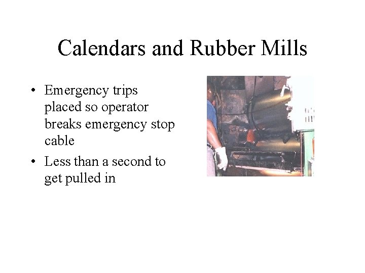 Calendars and Rubber Mills • Emergency trips placed so operator breaks emergency stop cable