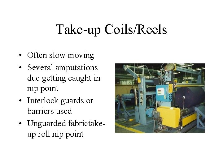 Take-up Coils/Reels • Often slow moving • Several amputations due getting caught in nip
