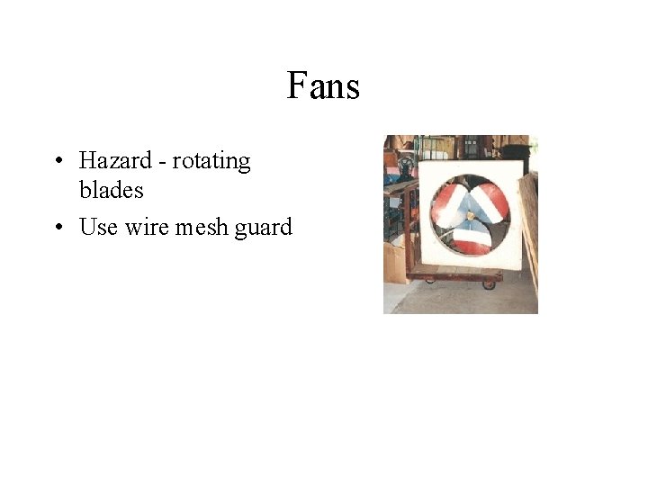 Fans • Hazard - rotating blades • Use wire mesh guard 