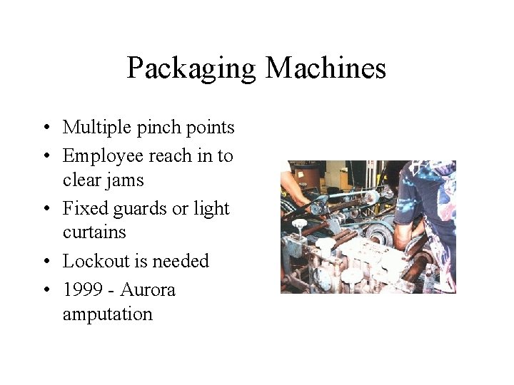Packaging Machines • Multiple pinch points • Employee reach in to clear jams •