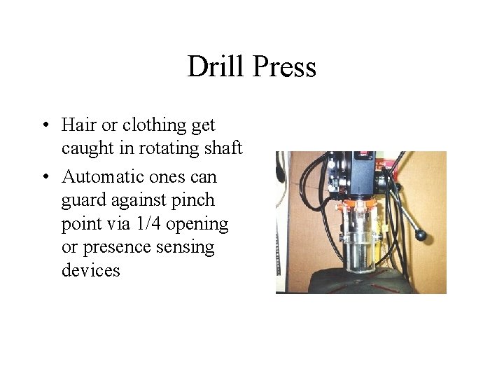 Drill Press • Hair or clothing get caught in rotating shaft • Automatic ones