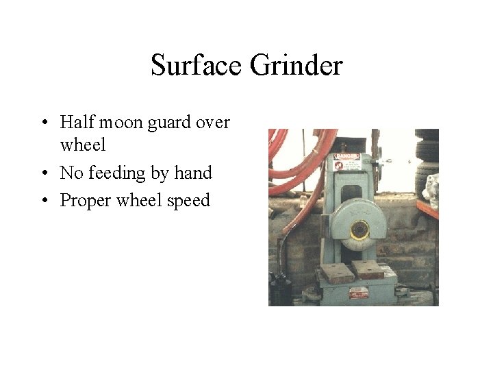 Surface Grinder • Half moon guard over wheel • No feeding by hand •