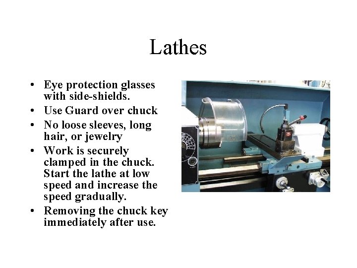 Lathes • Eye protection glasses with side-shields. • Use Guard over chuck • No