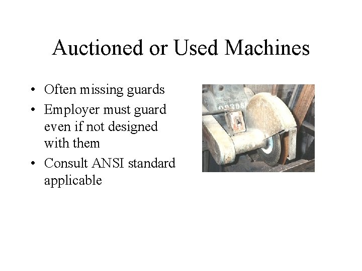 Auctioned or Used Machines • Often missing guards • Employer must guard even if