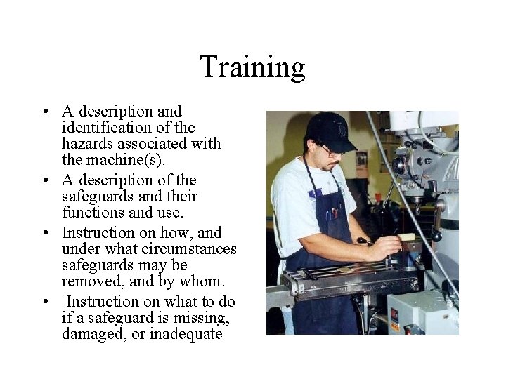 Training • A description and identification of the hazards associated with the machine(s). •