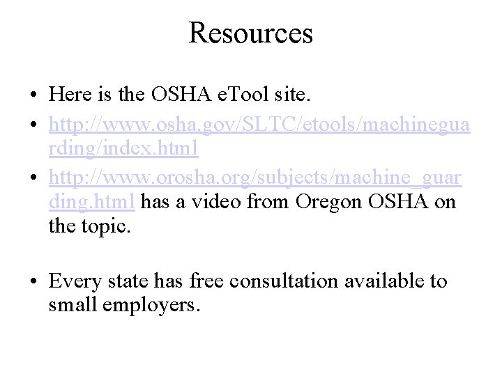 Resources • Here is the OSHA e. Tool site. • http: //www. osha. gov/SLTC/etools/machinegua