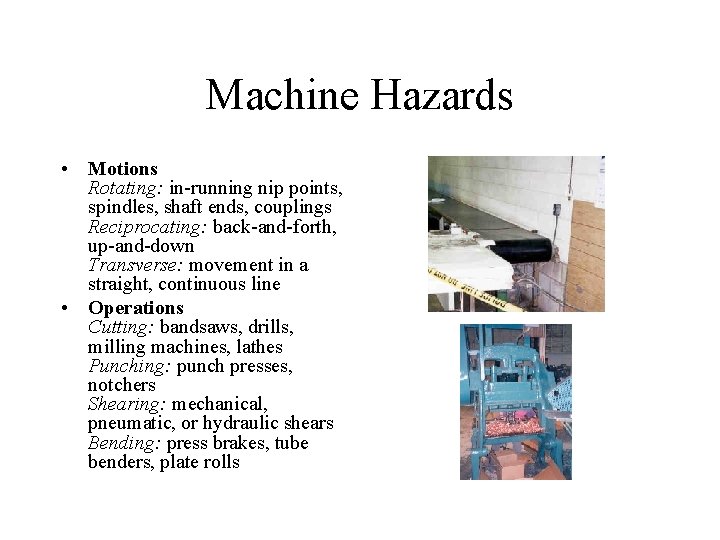 Machine Hazards • Motions Rotating: in-running nip points, spindles, shaft ends, couplings Reciprocating: back-and-forth,