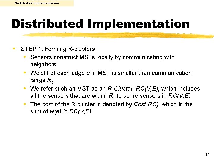 Distributed Implementation • STEP 1: Forming R-clusters • Sensors construct MSTs locally by communicating