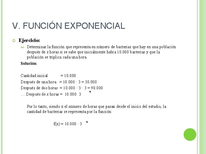 V. FUNCIÓN EXPONENCIAL Ejercicio: Determinar la función que representa en número de bacterias que