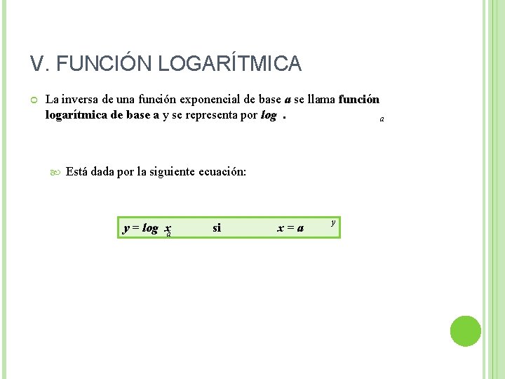 V. FUNCIÓN LOGARÍTMICA La inversa de una función exponencial de base a se llama